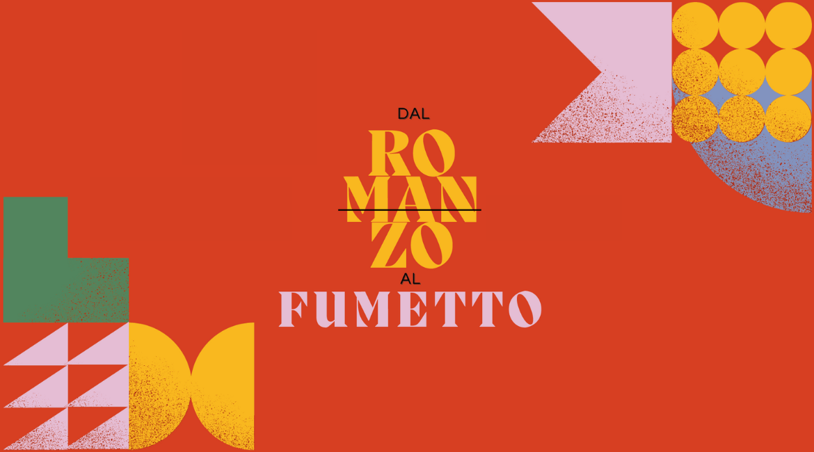 Der Titel „Dal romanzo al fumetto“ auf rotem Hintergrund, umgeben von farbigen geometrischen Formen. Der Titel „Dal romanzo al fumetto“ auf rotem Hintergrund, umgeben von farbigen geometrischen Formen.